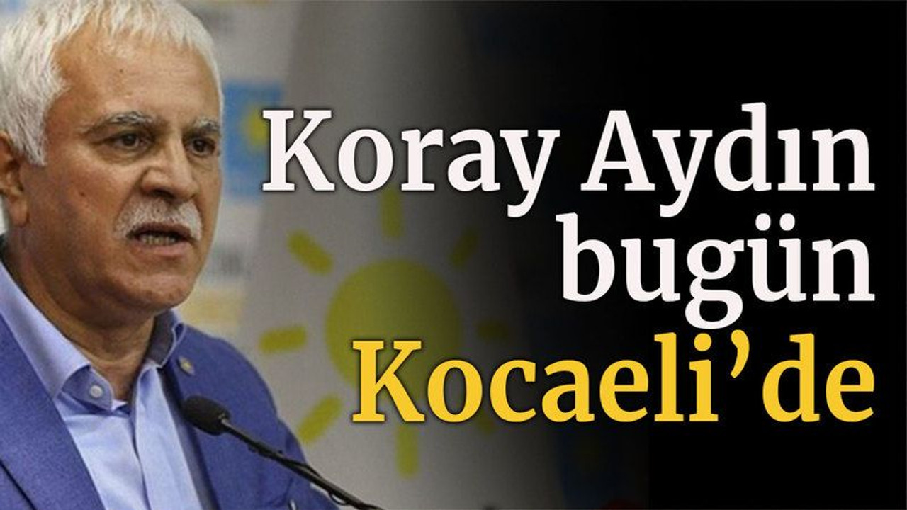 Koray Aydın bugün Kocaeli’de